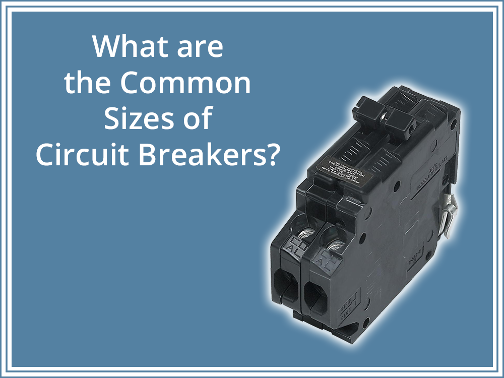 What are the Common Sizes of Circuit Breakers? Circuit Breaker Wholesale